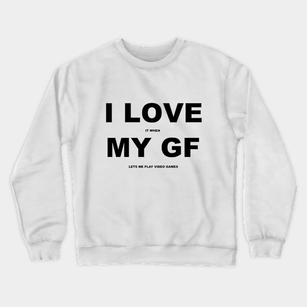 I Love My GF Crewneck Sweatshirt by ProjectGanondorf